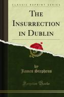 Ebook The Insurrection in Dublin di James Stephens edito da Forgotten Books