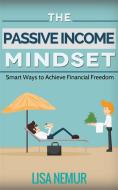 Ebook The Passive Income Mindset: Smart Ways to Achieve Financial Freedom di Lisa Nemur edito da Lisa Nemur