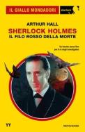Ebook Sherlock Holmes. Il filo rosso della morte (Il Giallo Mondadori Sherlock) di Hall Arthur edito da Mondadori