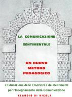Ebook La comunicazione sentimentale. Un nuovo metodo pedagogico di Claudio Di Nicola edito da Youcanprint Self-Publishing