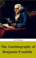 Ebook The Autobiography of Benjamin Franklin (Complete Version, Best Navigation, Active TOC) (A to Z Classics) di Benjamin Franklin, AtoZ Classics, "Franklin Benjamin" edito da A to Z Classics
