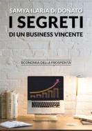 Ebook I segreti di un business vincente di Samya Ilaria Di Donato edito da Ali Ribelli Edizioni