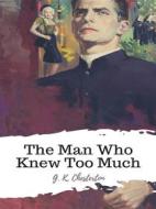 Ebook The Man Who Knew Too Much di G. K. Chesterton edito da JH