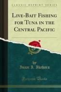 Ebook Live-Bait Fishing for Tuna in the Central Pacific di Isaac I. Ikehara edito da Forgotten Books