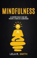 Ebook Mindfulness: La Atención Plena Se Hace Más Presente A Través De La Meditación di Lela R. Smith edito da Lela R. Smith
