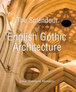 Ebook The Splendor of English Gothic Architecture di John Shannon Hendrix edito da Parkstone International