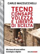 Ebook Tecnoconsapevolezza e libertà di scelta di Carlo Mazzucchelli edito da Delos Digital