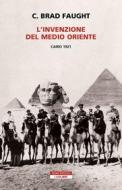 Ebook L'invenzione del Medio Oriente. Cairo 1921 di C. Brad Faught edito da Neri Pozza