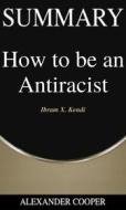 Ebook Summary of How to be an Antiracist di Alexander Cooper edito da Ben Business Group LLC