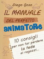 Ebook Il manuale del perfetto animatore di Diego Goso edito da Effatà Editrice