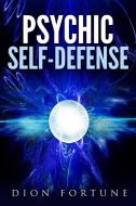 Ebook Psychic self-defense: The Classic Instruction Manual for Protecting Yourself Against Paranormal Attack di Dion Fortune edito da Youcanprint