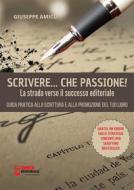 Ebook Scrivere, che Passione! La Strada verso il Successo Editoriale di Giuseppe Amico edito da Onix editoriale