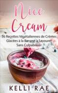 Ebook Nice Cream : 56 Recettes Végétaliennes De Crèmes Glacées À La Banane À Savourer Sans Culpabiliser di Kelli Rae edito da Babelcube Inc.