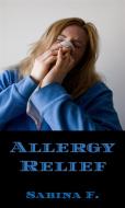 Ebook Allergy Relief di Sabina F. edito da Sabina F.