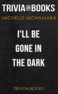 Ebook I’ll Be Gone in the Dark by Michelle McNamara (Trivia-On-Books) di Trivion Books edito da Trivion Books