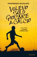 Ebook Volevo solo giocare a calcio di Baccalario Pierdomenico edito da Mondadori