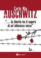 Ebook Auschwitz “…la libertà ha il sapore di un’albicocca secca” di Carlo Mia edito da Youcanprint