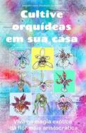 Ebook Cultive orquídeas em sua casa. di Joaquim Lopes edito da Bruno Del Medico