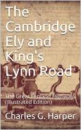 Ebook The Cambridge Ely and King's Lynn Road / The Great Fenland Highway di Charles G. Harper edito da iOnlineShopping.com