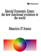 Ebook Special Economic Zones: the new functional evolution in the world di Maurizio D&apos;amico edito da Passerino