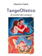 Ebook TangoOlistico Ai confini del contatto di Massimo Habib edito da Youcanprint