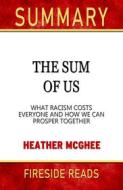 Ebook The Sum of Us: What Racisms Costs Everyone and How We Can Prosper Together by Heather McGhee: Summary by Fireside Reads di Fireside Reads edito da Fireside