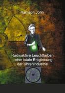 Ebook Radioaktive Leuchtfarben - eine totale Entgleisung der Uhrenindustrie di Harrison John edito da Books on Demand