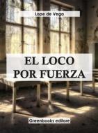 Ebook El loco por fuerza di Lope de Vega edito da Greenbooks Editore