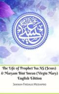 Ebook The Life of Prophet Isa AS (Jesus) And Maryam Bint Imran (Virgin Mary) English Edition di Jannah Firdaus Mediapro edito da Jannah Firdaus Mediapro Studio