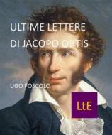Ebook Ultime Lettere di Jacopo Ortis di Ugo Foscolo edito da latorre editore