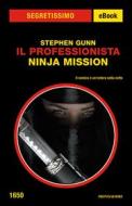 Ebook Il Professionista  - Ninja Mission (Segretissimo) di Gunn Stephen edito da Mondadori