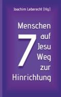 Ebook 7 Menschen auf Jesu Weg zur Hinrichtung di Joachim Leberecht edito da Books on Demand