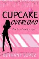 Ebook Cupcake Overload ~ Bethany Lopez di Bethany Lopez edito da Bethany Lopez