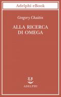 Ebook Alla ricerca di Omega di Gregory Chaitin edito da Adelphi