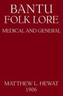 Ebook Bantu Folk Lore: Medical And General di Hewat Matthew L. edito da Author