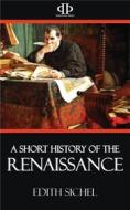 Ebook A Short History of the Renaissance di Edith Sichel edito da Perennial Press