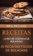 Ebook Receitas: Livro De Cozinha De Bolachas: 25 Receitas Fáceis De Bolachas di Bill Mclane edito da Bill Mclane