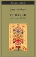 Ebook Prologhi di Jorge Luis Borges edito da Adelphi