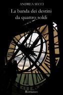 Ebook La banda dei destini da quattro soldi di Secci  Andrea edito da ilmiolibro self publishing