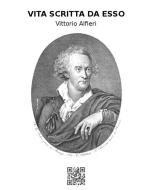 Ebook Vita di Vittorio Alfieri da Asti scritta da esso di Vittorio Alfieri edito da epf