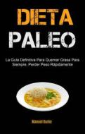 Ebook Dieta Paleo: La Guía Definitiva Para Quemar Grasa Para Siempre, Perder Peso Rápidamente di Manuel Burke edito da Manuel	Burke