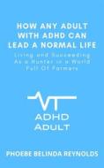 Ebook How Any Adult with ADHD Can Lead a Normal Life di PHOEBE BELINDA REYNOLDS edito da Phoebe Belinda Reynolds