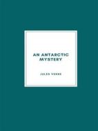 Ebook An Antarctic Mystery di Jules Verne edito da Librorium Editions