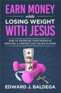 Ebook Earn Money While Losing Weight With Jesus di Baldega Edward J. edito da Edward J. Baldega