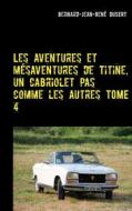 Ebook Les aventures et mésaventures de Titine, un cabriolet pas comme les autres TOME 4 di Jean, Bernard, René Dusert edito da Books on Demand