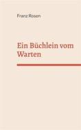 Ebook Ein Büchlein vom Warten di Franz Rosen edito da Books on Demand