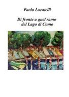 Ebook Di fronte a quel ramo del lago di Como di Paolo Locatelli edito da Paolo Locatelli