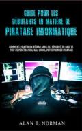 Ebook Guide Pour Les Débutants En Matière De Piratage Informatique di Alan T. Norman edito da Tektime