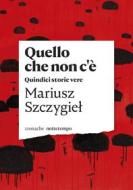 Ebook Quello che non c'è di Szczygiel Mariusz edito da nottetempo