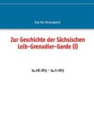 Ebook Zur Geschichte der Sächsischen Leib-Grenadier-Garde (I) di Jörg Titze edito da Books on Demand